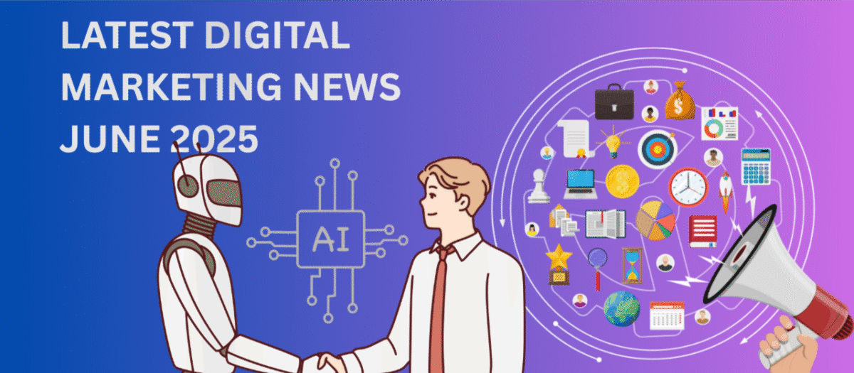 Latest Digital Marketing News June 2025: Complete Industry Roundup